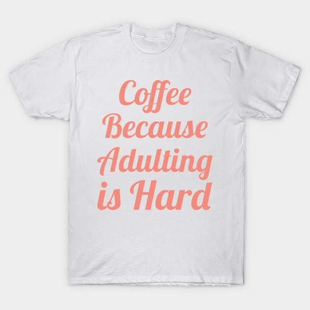 Coffee Because Adulting is Hard T-Shirt by yalp.play